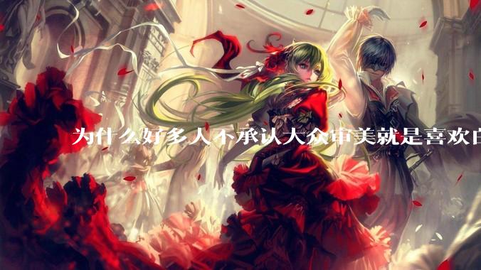 为什么好多人不承认大众审美就是喜欢白皮？